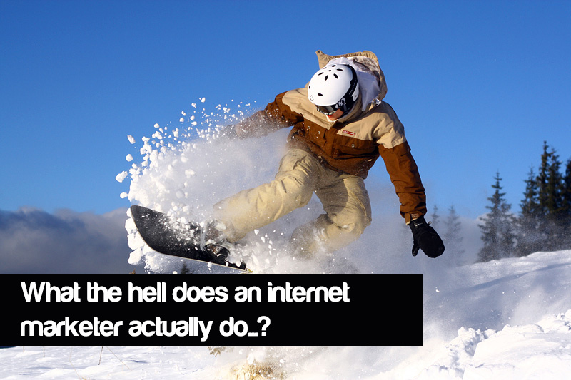 what the hell does an internet marketer actually do..?